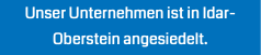 Unser Unternehmen ist in Idar-Oberstein angesiedelt.